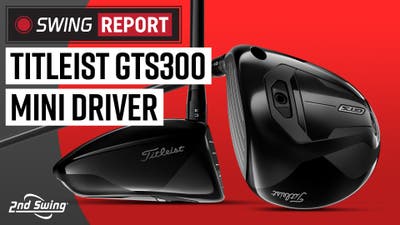 TITLEIST GTS300 MINI DRIVER: The Swing Report