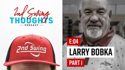 2nd Swing Thoughts Podcast | Episode 4: Larry Bobka (Part 1)