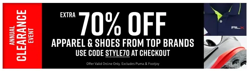 Annual Clearance Event. Extra 70% off apparel and shoes from top brands. Use code STYLE70 at checkout. Offer valid online only, excludes Puma and FootJoy.