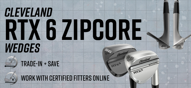 Cleveland RTX 6 Zipcore Wedges | Trade-In + Save | Work With Certified Fitters Online
