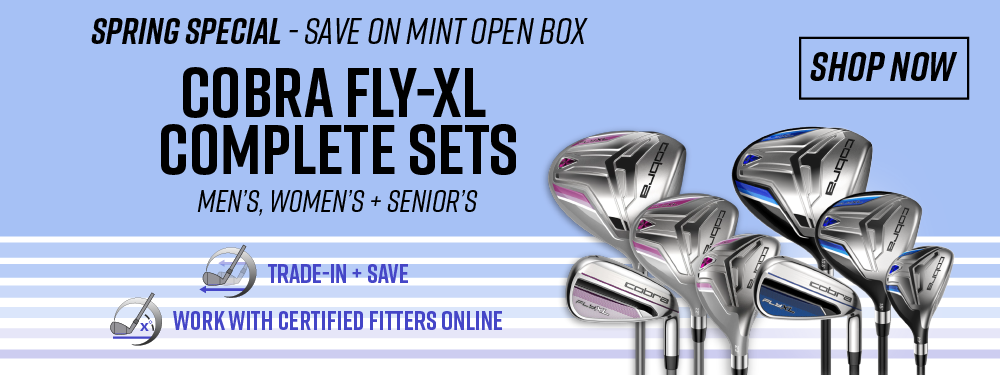 Spring Special - Save on Mint Open Box Cobra Fly-XL Complete Set | Men's, Women's + Senior's | Trade-in + Save  | Work with certified fitters online | Shop now