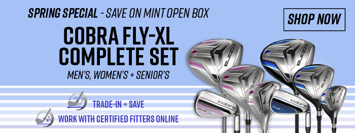 Spring Special - Save on Mint Open Box Cobra Fly-XL Complete Set | Men's, Women's + Senior's | Trade-in + Save  | Work with certified fitters online | Shop now