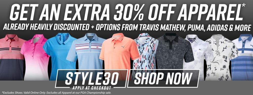 Get An Extra 30% Off Apparel |Already Heavily Discounted Apparel + Options from Travis Mathew, Puma, Adidas + More | Style 30 Apply at Checkout | Shop Now | *Excludes Shoes. Valid Online Only. Excludes All Apparel At Our PGA Championship Sale