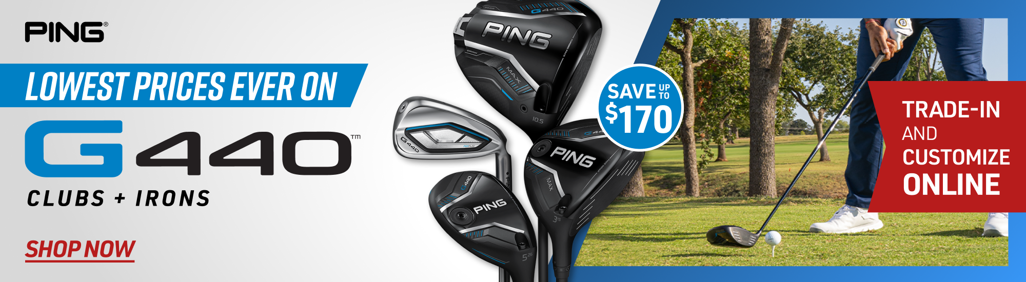 PING. Lowest prices ever on G440 clubs and irons. Shop now. Save up to $170. Trade-in and customize online.