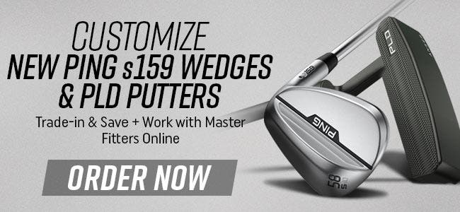 customize new ping s159 wedges + pld putters | trade in and save + work with master fitters online |order now