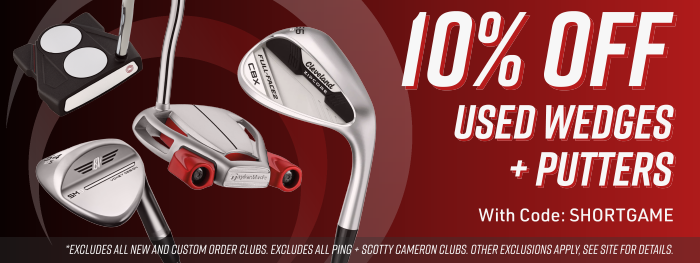 10% Off Used Wedges + Putters | With Code: SHORTGAME | *Excludes all new and custom order clubs. Excludes all Ping + Scotty Cameron clubs. Other exclusions apply, see site for details
