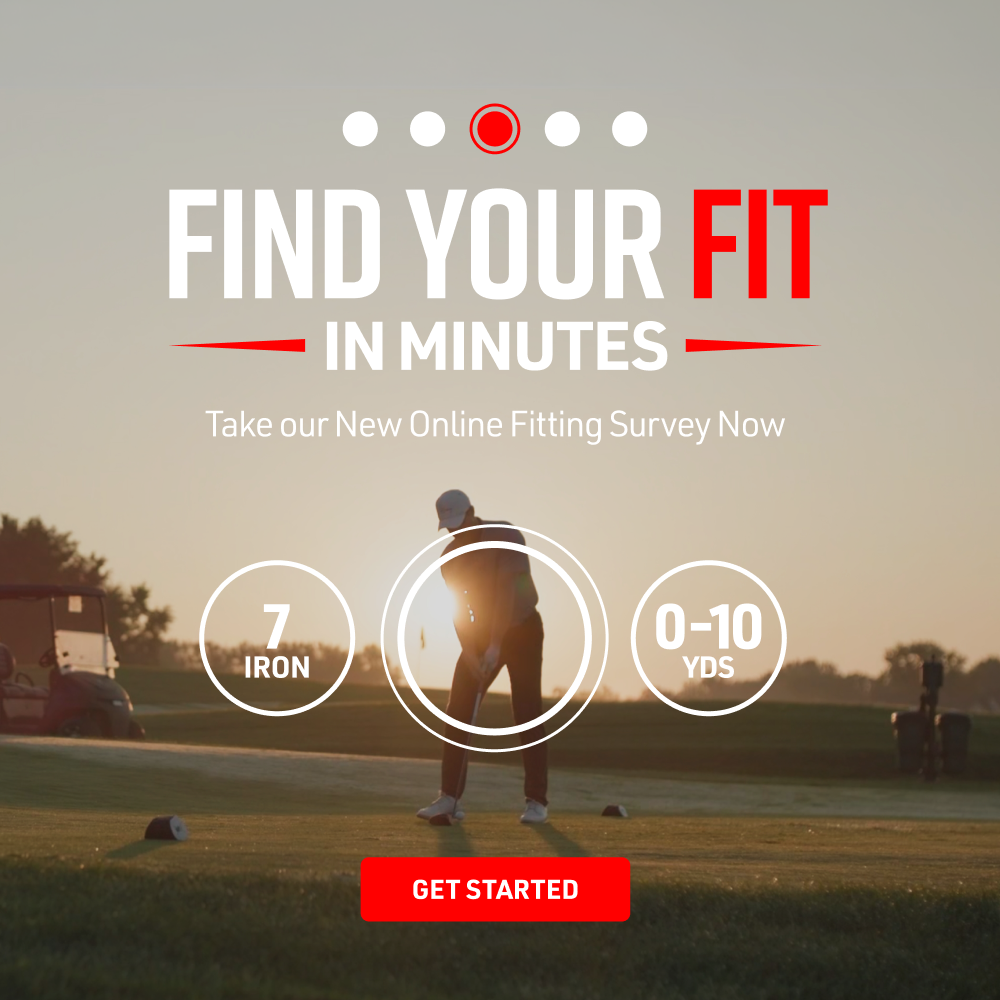 Find your fit in minutes. Take our new online fitting survey now. Get started.