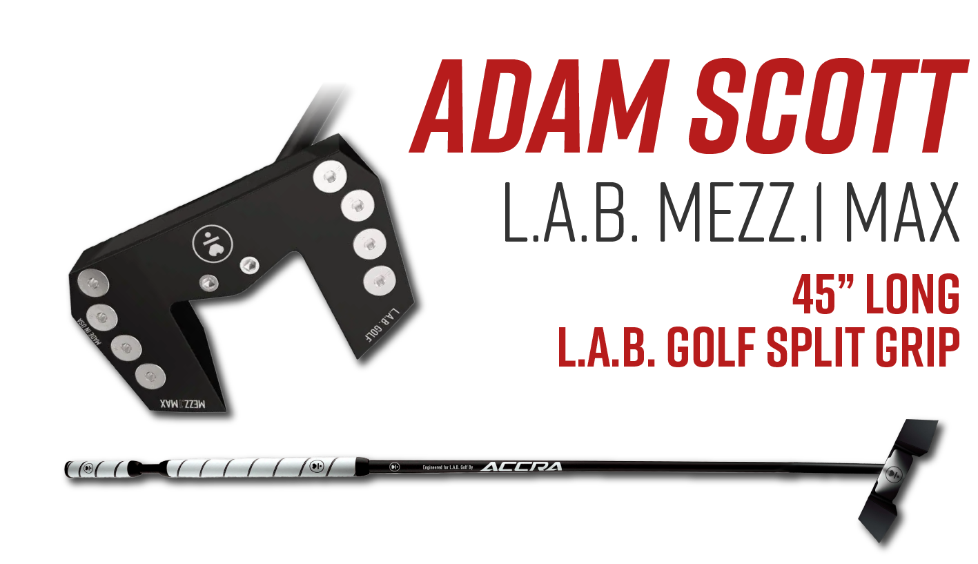 Golfer: Adam Scott Putter: L.A.B. Mezz.1 MAX Length: 45” Grip: L.A.B. Golf Split Grip