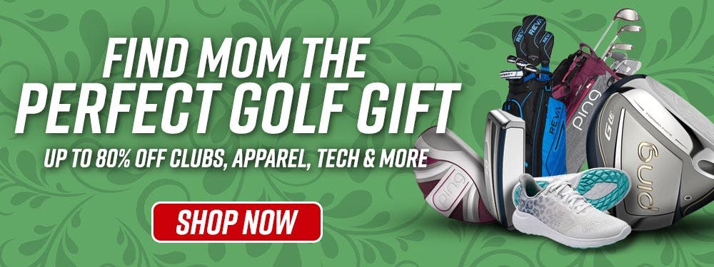 find mom the perfect gift | save up to 80% on clubs, apparel, tech + more | shop now