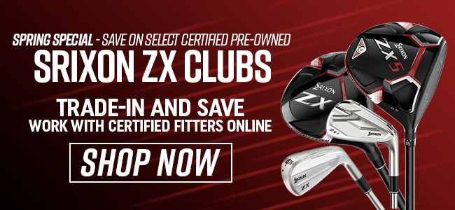 Spring Special - Save on Select Certified Pre-Owned Srixon ZX Clubs | Trade-In and Save | Work with Certified Fitters Online | Shop Now