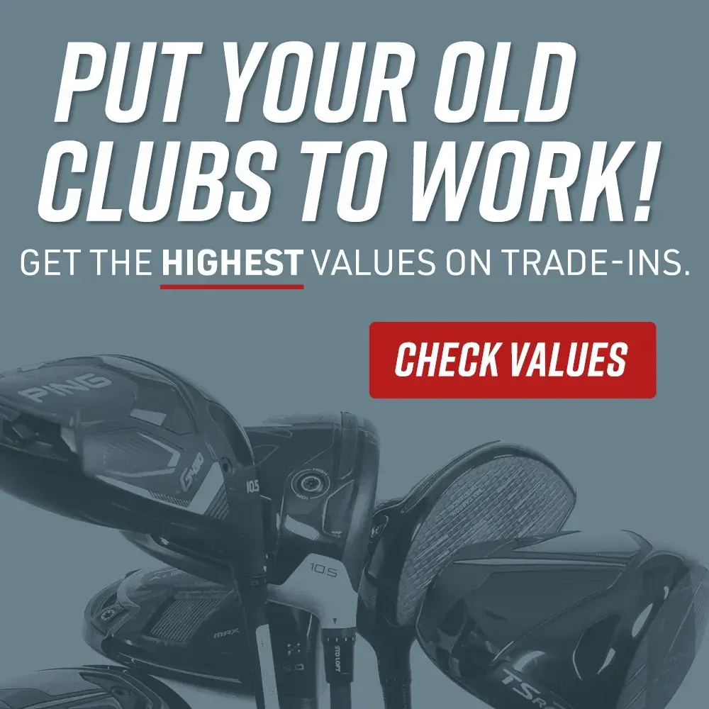 Put your old clubs to work! Get the highest value on trade-ins | Check Values